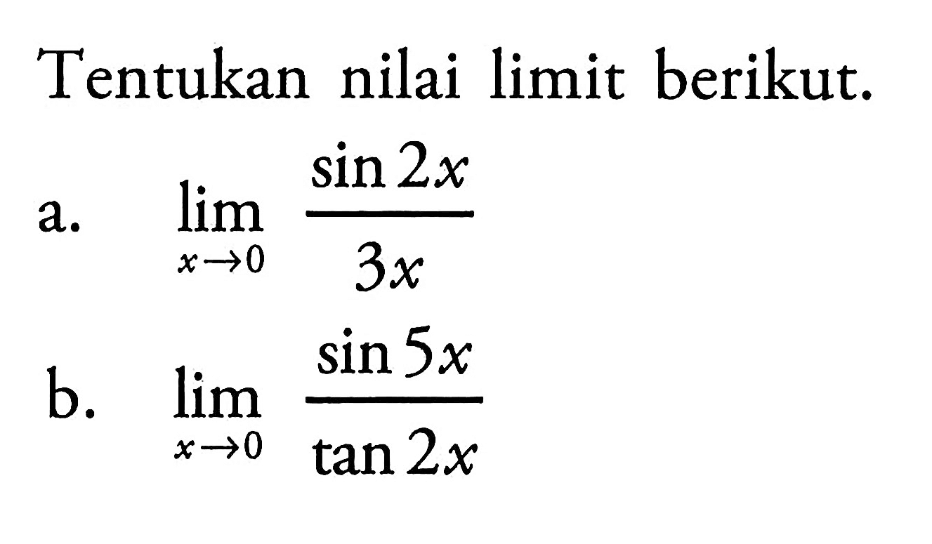 Tentukan nilai limit berikut. a. lim x->0 (sin 2x)/(3x) b. lim x->0 (sin 5x)/(tan 2x)