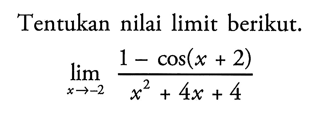 Tentukan nilai limit berikut. limit x->-2 (1-cos(x-+2))/(x^2+4x+4)