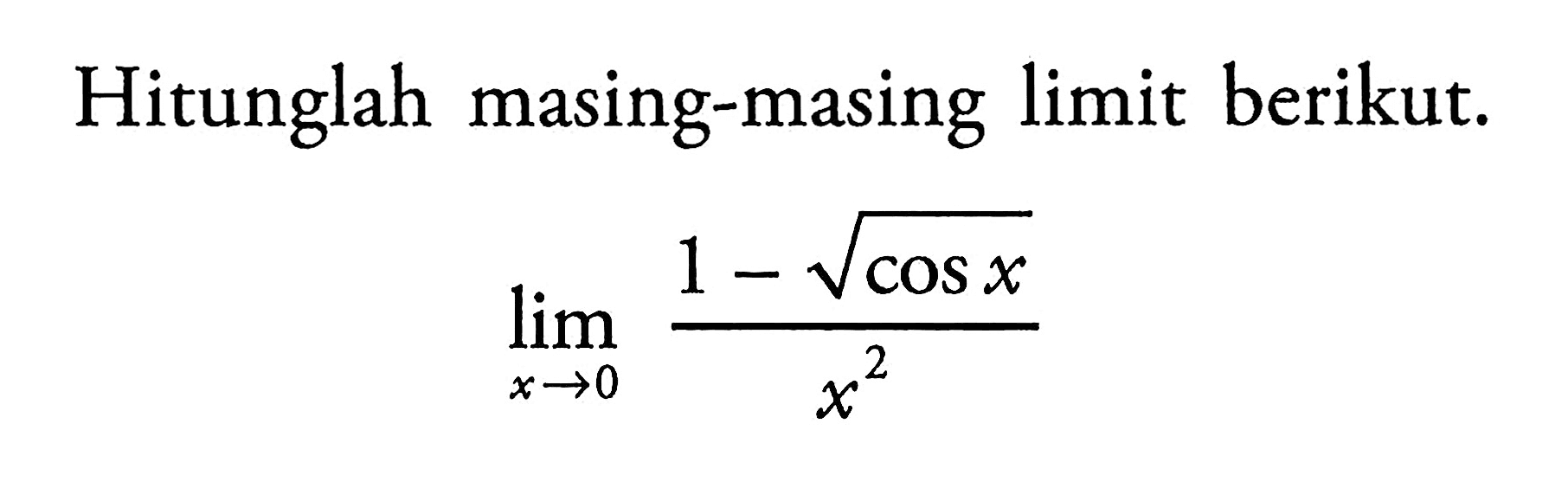 Hitunglah masing-masing limit berikut. lim x->0 ((1 - akar(cos x))/x^2)