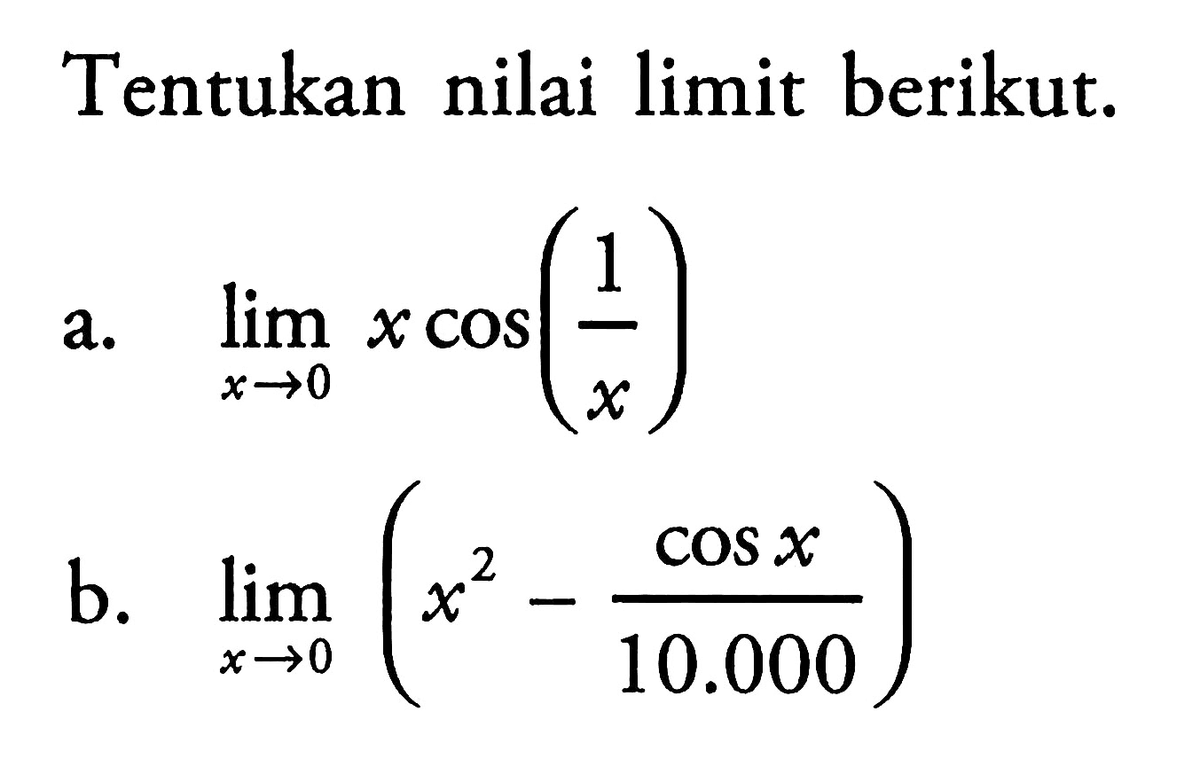 Tentukan nilai limit berikut. a. lim ->0 x cos (1/x) b. lim ->0 (x^2-(cos x/10.000))