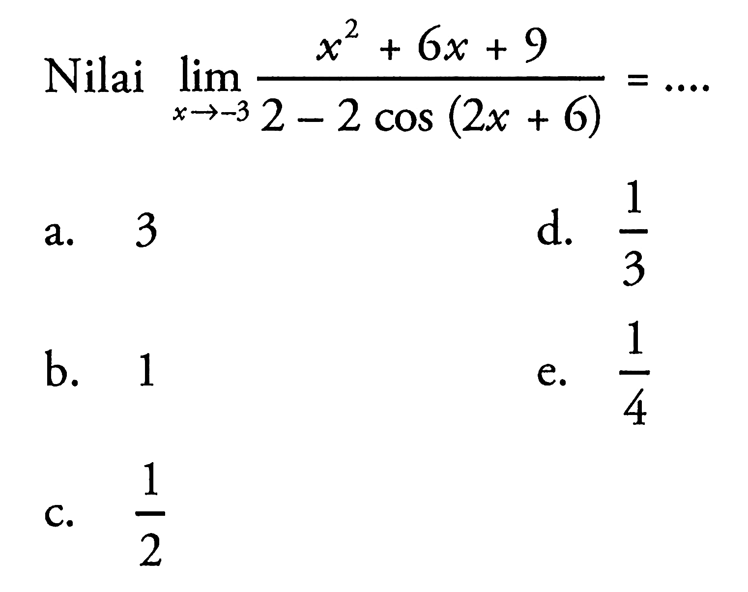 Nilai limit x->-3 (x^2+6x+9)/(2-2cos(2x+6))=....