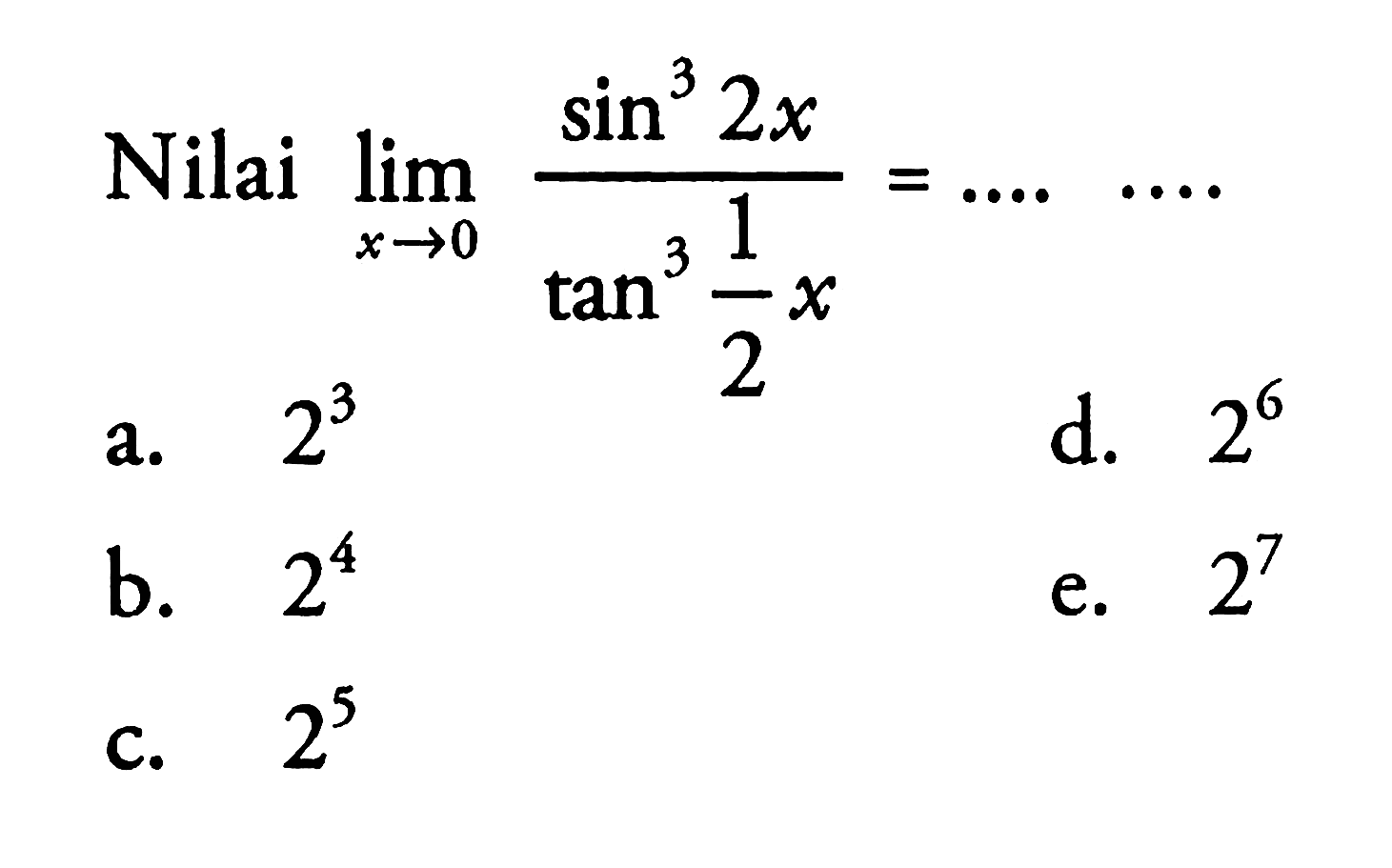 Nilai limit x->0 (sin^3 2x)/(tan^3 1/2x)= ....