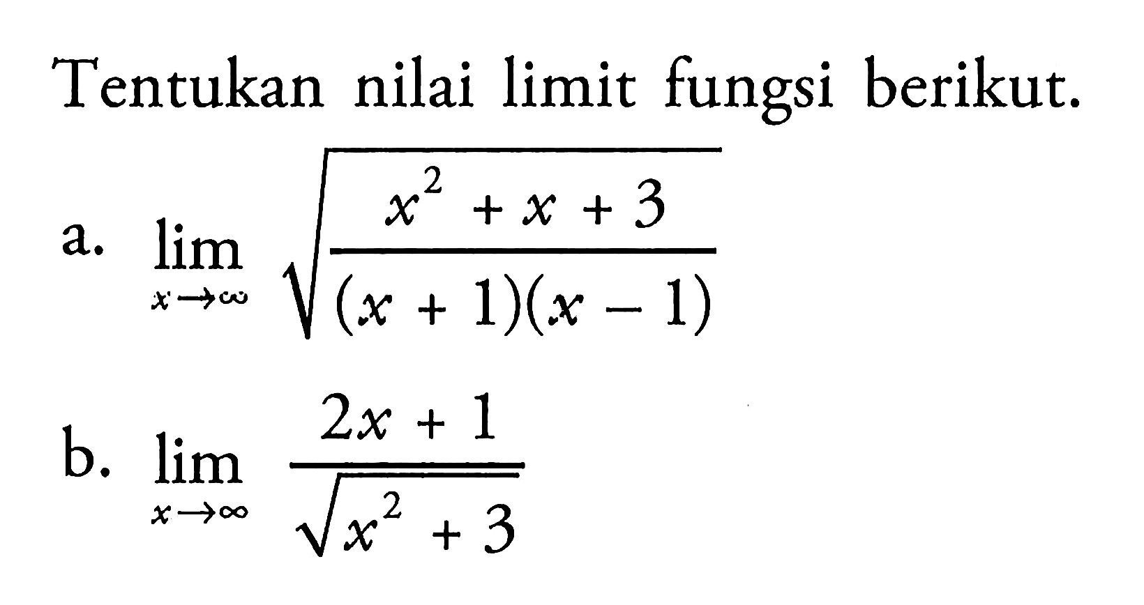 Tentukan nilai limit fungsi berikut.a. limit x menuju tak hingga akar((x^2+x+3)/(x+1)(x-1)) b. limit x menuju tak hingga (2x+1)/akar(x^2+3) 