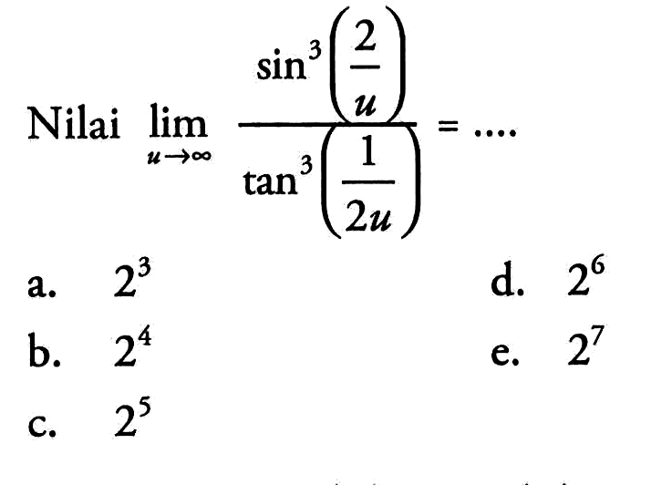 Nilai lim u menuju tak hinga ((sin^3(2/u))/(tan^3(1/2u))= ....