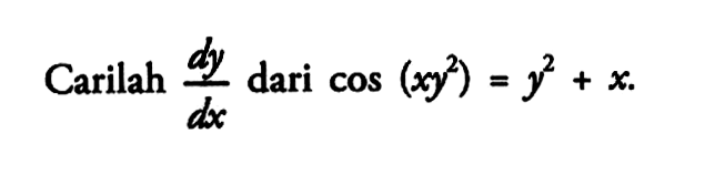 Carilah dy/dx dari cos (xy^2) = Y^2 + x