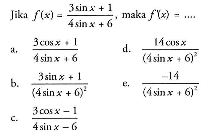 Jika f(x)=(3sin x+1)/(4sin x+6), maka f'(x)= ....