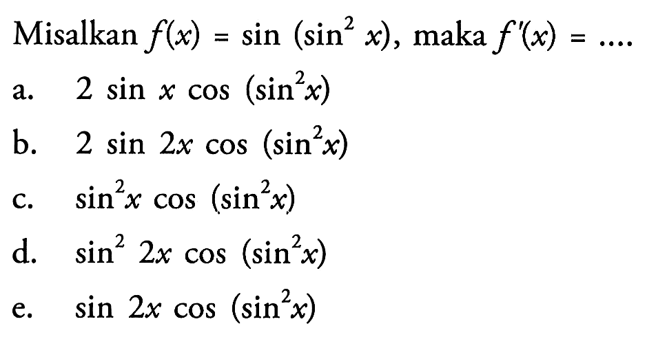 Misalkan f(x)= sin(sin^2 x), maka f '(x) =