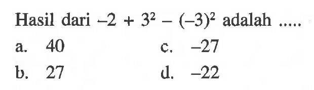 Hasil dari -2 + 3^2 - (-3)^2 adalah .....