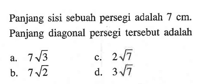 Panjang sisi sebuah persegi adalah 7 cm. Panjang diagonal persegi tersebut adalah 