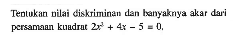 Tentukan nilai diskriminan dan banyaknya akar dari persamaan kuadrat 2x^2 + 4x - 5 = 0