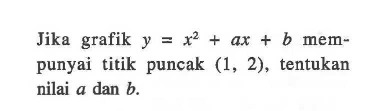 Jika grafiky = x^2 + ax + b mempunyai titik puncak (1,2), tentukan nilai a dan b.