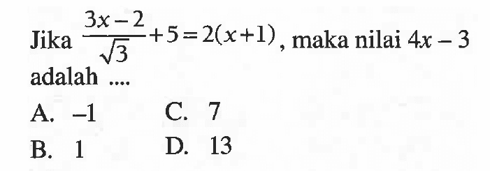 Jika (3x - 2)/akar(3) + 5 = 2(x + 1), maka nilai 4x - 3 adalah ...