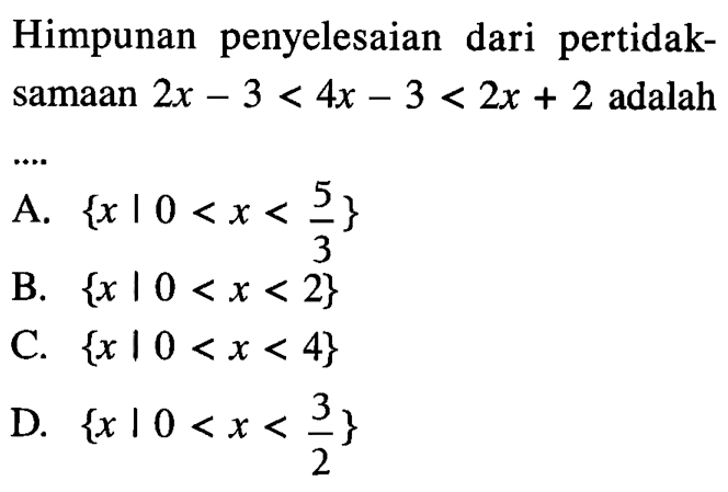 Himpunan penyelesaian dari pertidak- samaan 2x - 3 < 4x - 3 < 2x + 2 adalah