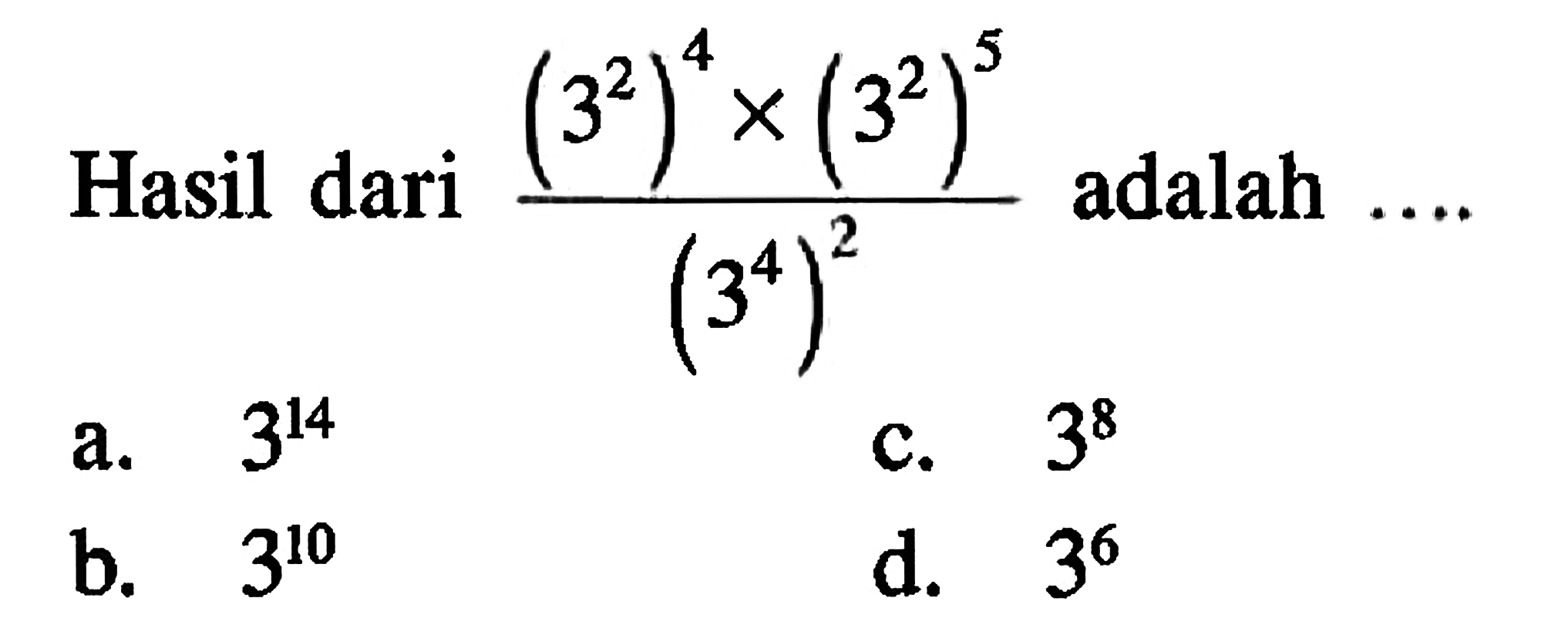 Hasil dari ((3^2)^4 x (3^2)^5) / (3^4)^2 adalah.... a. 3^14 b. 3^10 c. 3^8 d. 3^6