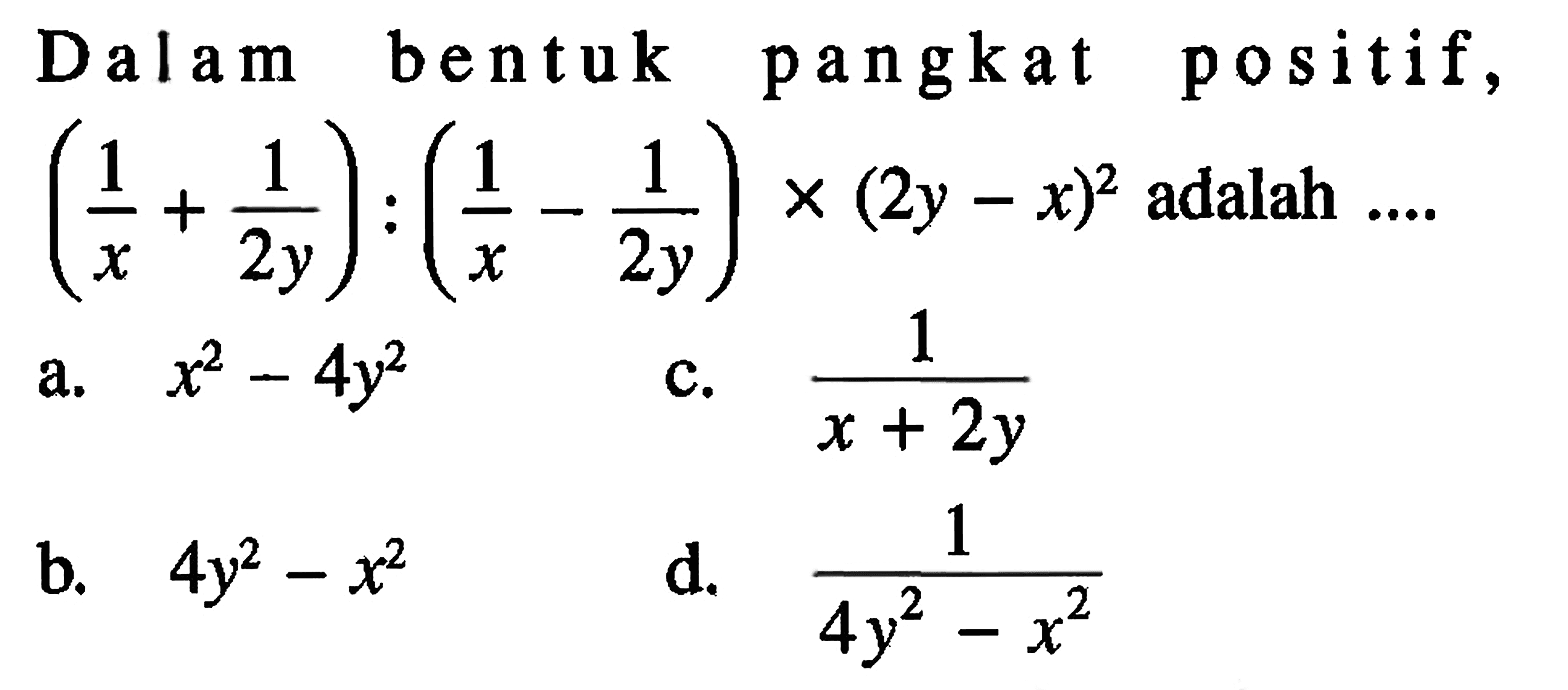 Dalam bentuk pangkat positif, (1/x + 1/2y) : (1/x - 1/2y) x (2y - x)^2 adalah ....