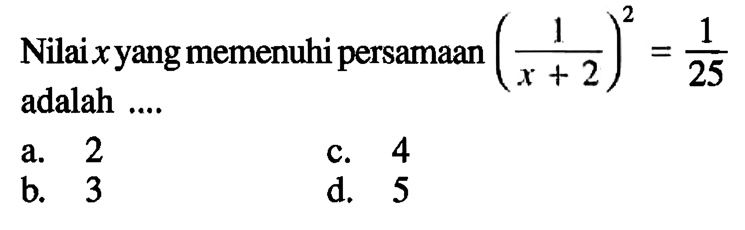 Nilai x yang memenuhi persamaan (1/(x + 2))^2 = 1/25 adalah ....