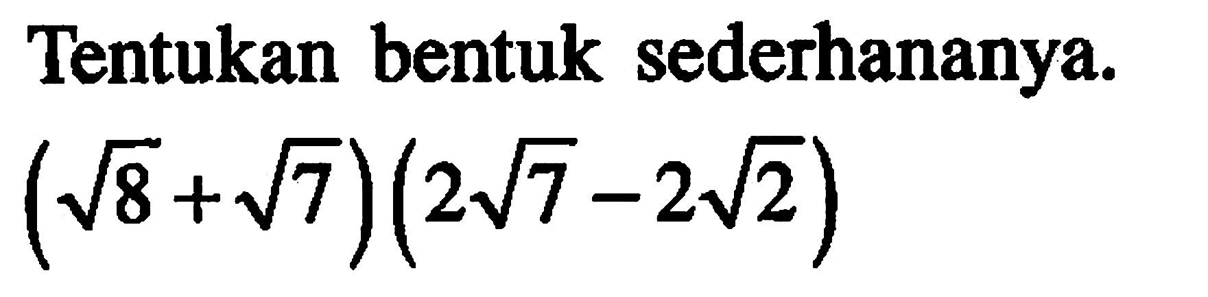 Tentukan bentuk sederhananya. (akar(8) + akar(7))(2akar(7) - 2akar(2))