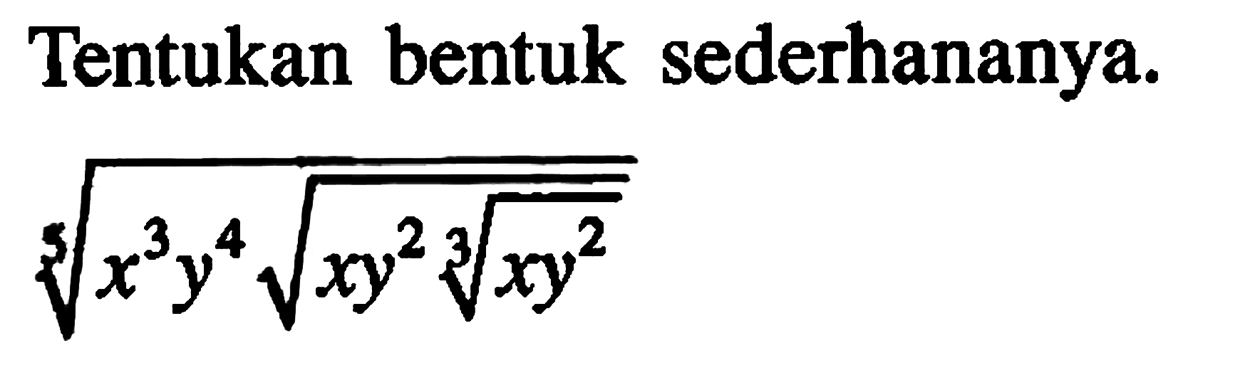 Tentukan bentuk sederhananya. (x^3 y^4 akar(xy^2 (xy^2)^(1/3)))^(1/5)