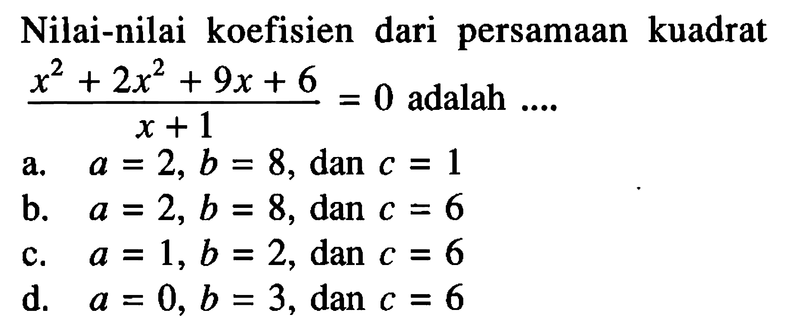 Nilai-nilai koefisien dari persamaan kuadrat (x^2 + 2x^2 + 9x + 6)/ (x + 1) = 0 adalah ....