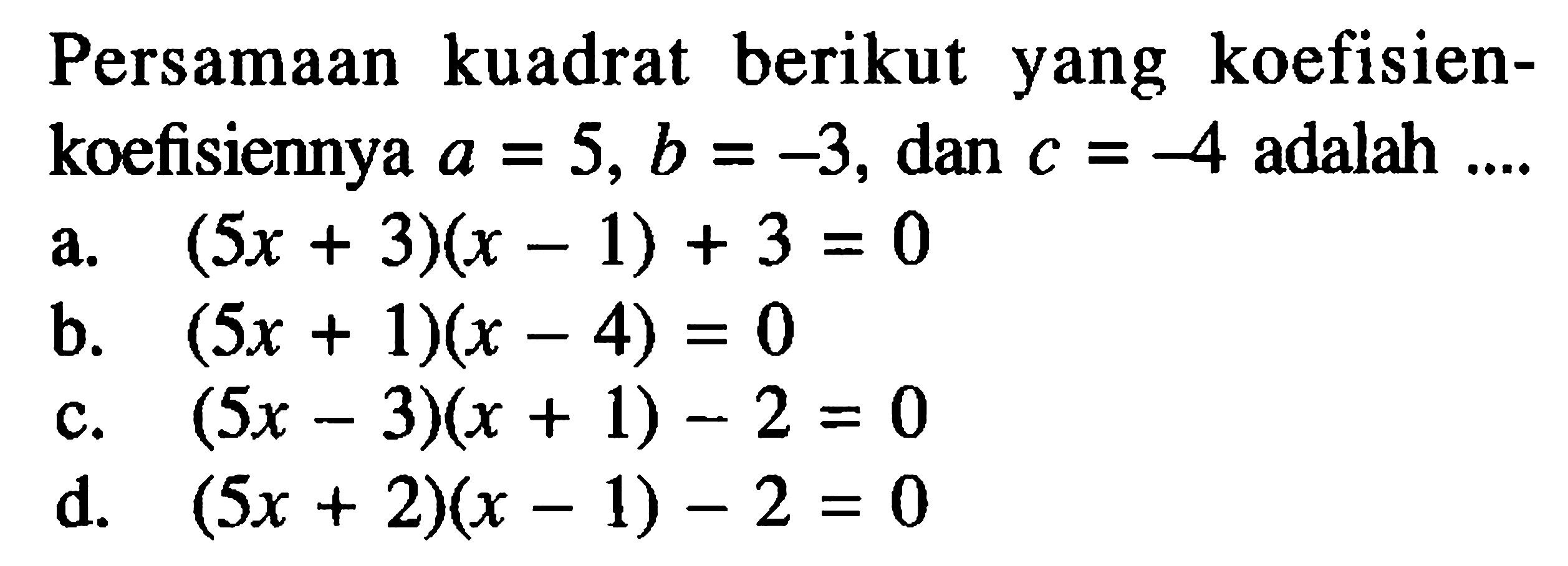 Persamaan kuadrat berikut yang koefisien-koefisiennya a = 5, b = -3, dan c = -4 adalah....