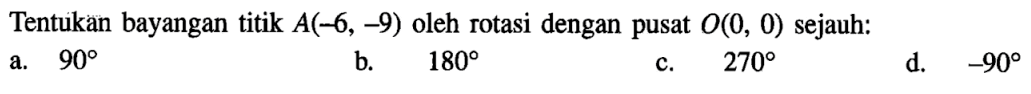 Tentukan bayangan titik A(-6,-9)  oleh rotasi dengan pusat O(0,0)  sejauh: