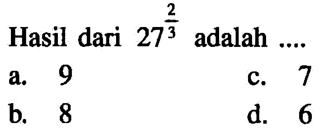 Hasil dari 27^(2/3) adalah a. 9 b. 8 c. 7 d. 6