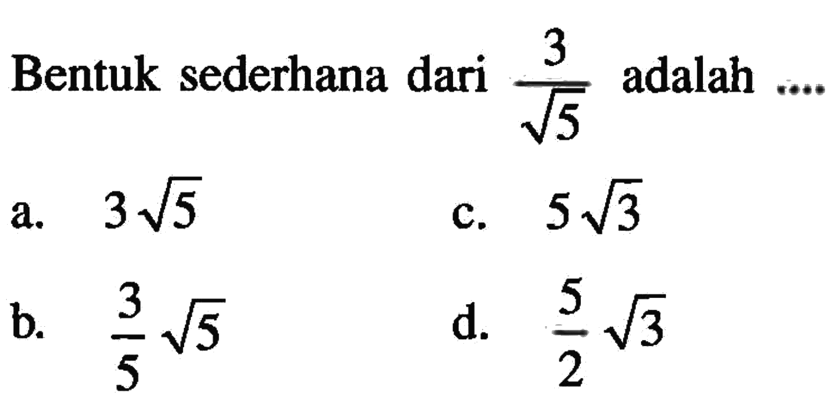 Bentuk sederhana dari 3/akar(5) adalah a. 3 akar(5) b. 3/5 akar(5) c. 5 akar(3) d. 5/2 akar(3)