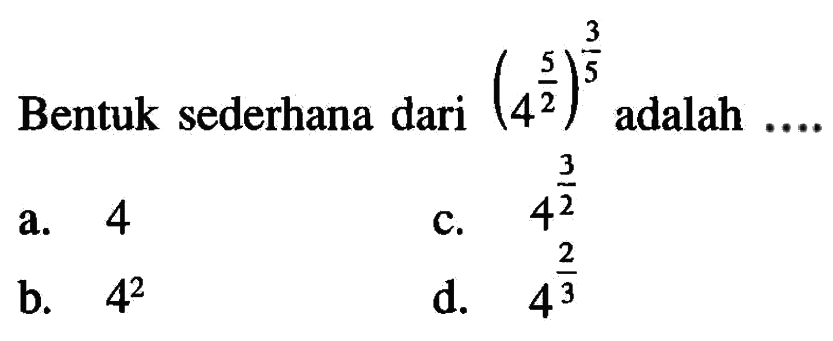 Bentuk sederhana dari (4^5/2)^3/5 adalah ....