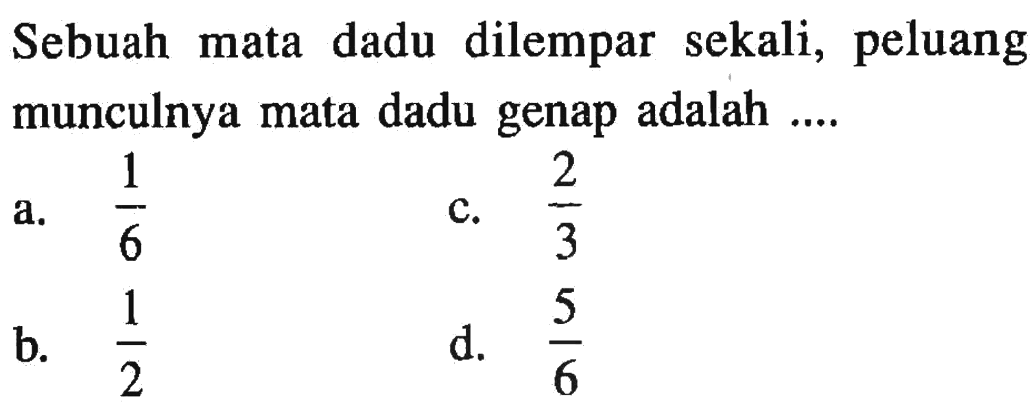 Sebuah mata dadu dilempar sekali, peluang munculnya mata dadu genap adalah ...