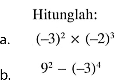 Hitunglah: (-3)^2 x (-2)^3 b. 9^2 - (-3)^4