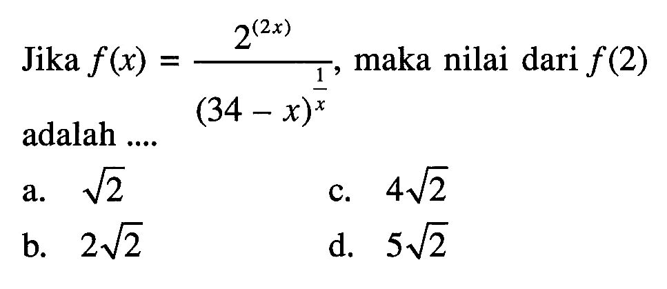 Jika f(x) = (2^(2x))/((34 - x)^(1/x)), maka nilai dari f(2) adalah ....