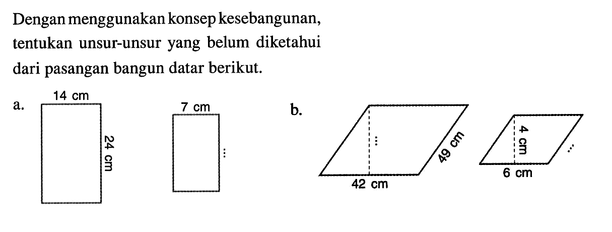 Dengan menggunakan konsep kesebangunan, tentukan unsur-unsur yang belum diketahui dari pasangan bangun datar berikut.a.b.