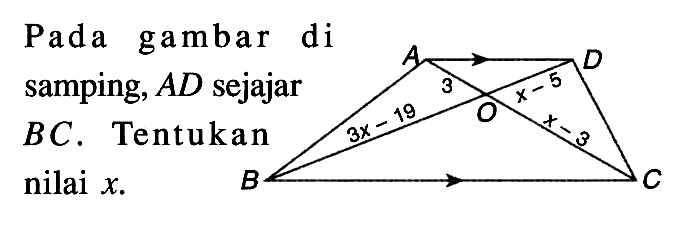 Pada gambar di samping,  AD  sejajar  BC .  Tentukan nilai  x . A B C D 3 (x-3) (x-5) (3x-19)