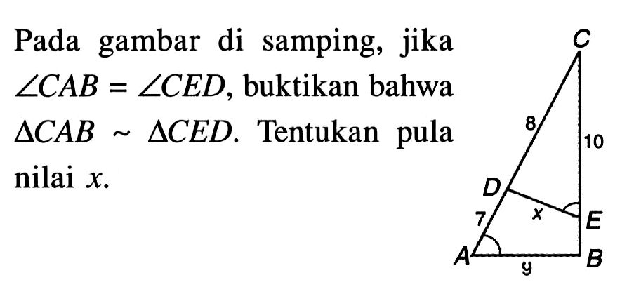 Pada gambar di samping, jika sudut CAB=sudut CED, buktikan bahwa  segitiga CAB ~ segitiga CED. Tentukan pula nilai x.