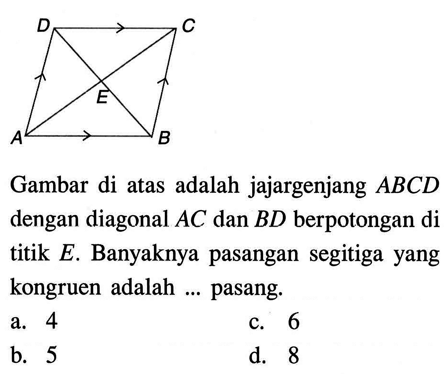 Gambar di atas adalah jajargenjang ABCD dengan diagonal  AC  dan  BD  berpotongan di titik  E. Banyaknya pasangan segitiga yang kongruen adalah  ...  pasang.