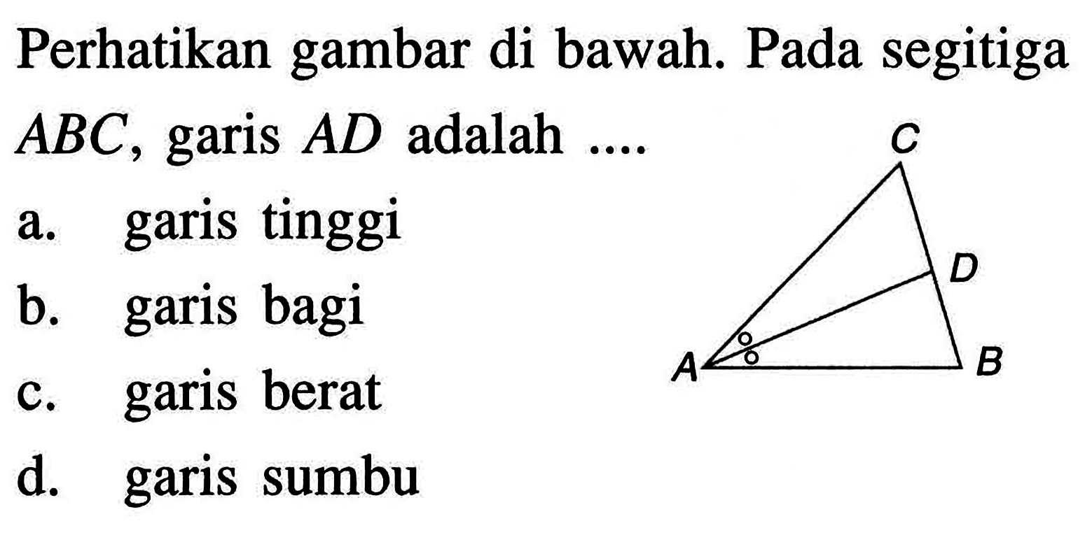 Perhatikan gambar di bawah. Pada segitiga ABC, garis AD adalah .... A B C D