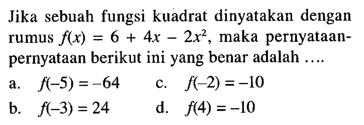 Jika sebuah fungsi kuadrat dinyatakan dengan rumus f(x) = 6 + 4x - 2x^2, maka pernyataan-pernyataan berikut ini yang benar adalah .....