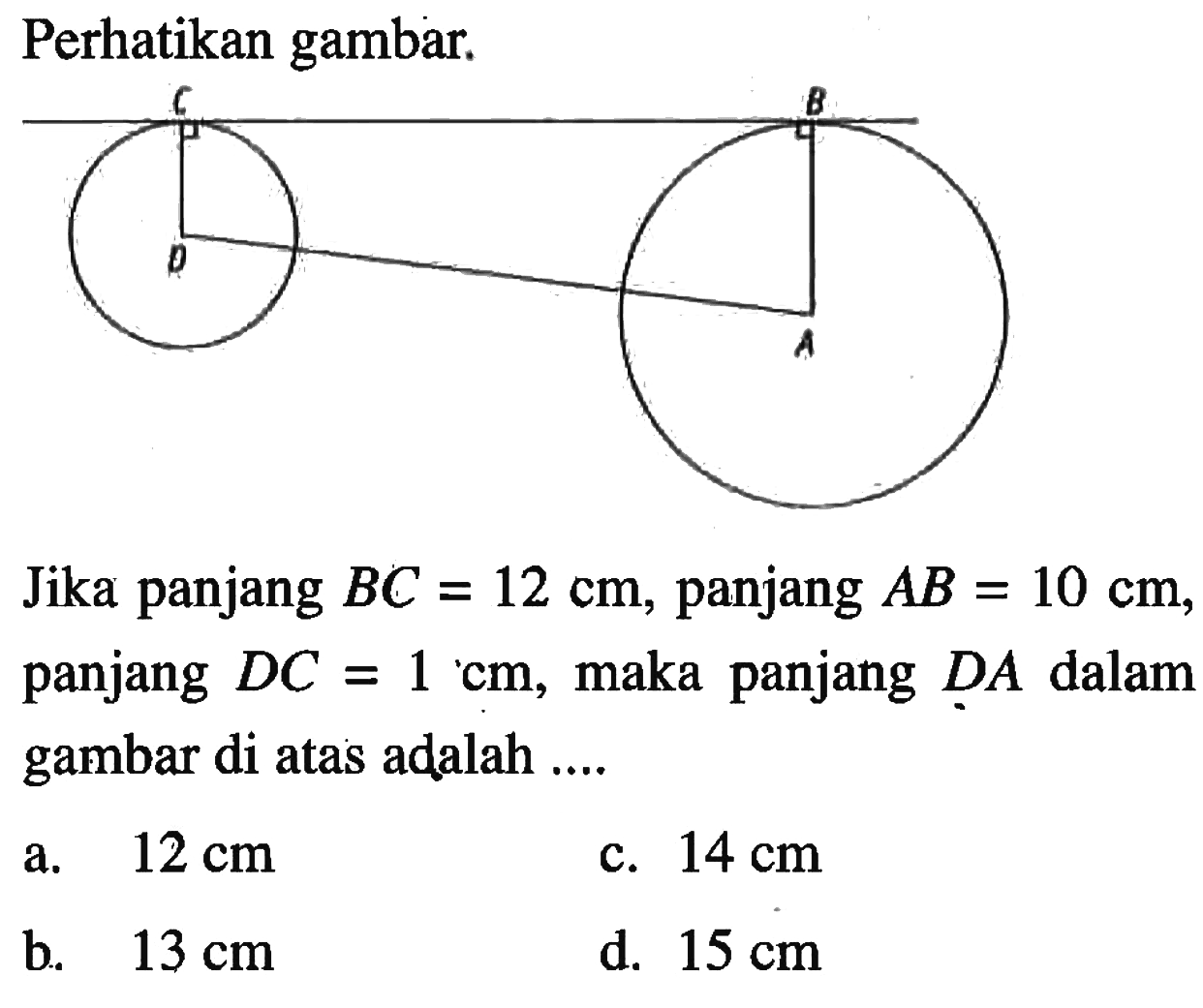 Perhatikan gambar.C B A DJika panjang BC = 12 cm, panjang AB = 10 cm, panjang DC = 1 cm, maka panjang DA dalam gambar di atas adalah ....