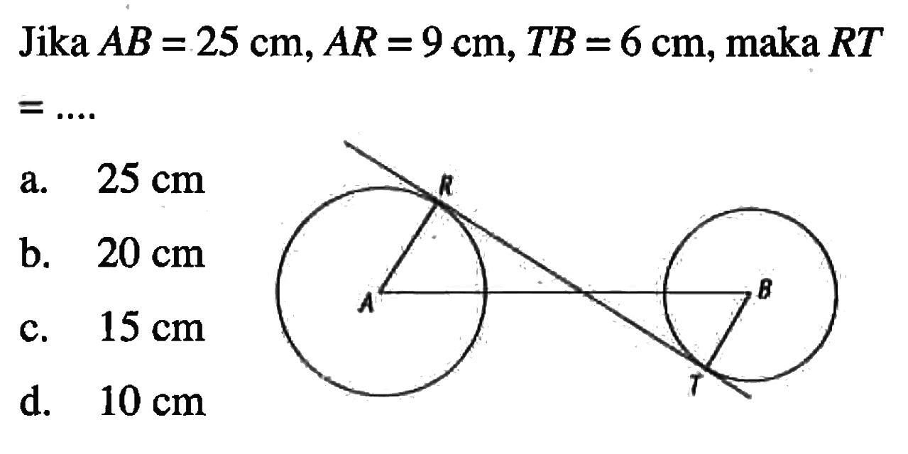 Jika AB = 25 cm, AR = 9 cm, TB = 6 cm, maka RT = ....