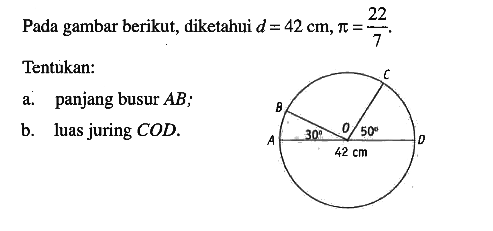 Pada gambar berikut, diketahui  d=42 cm, pi=22/7.Tentukan:a. panjang busur  AB ;b. luas juring  COD . 