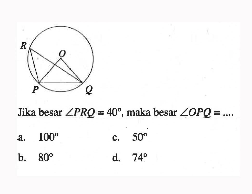 R O P Q Jika besar sudut PRQ=40, maka besar sudut OPQ=...