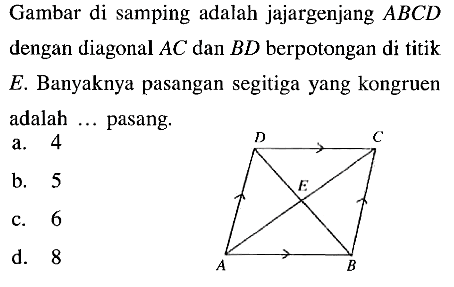 Gambar di samping adalah jajargenjang  ABCD dengan diagonal  AC dan BD berpotongan di titik E. Banyaknya pasangan segitiga yang kongruen adalah ... pasang.