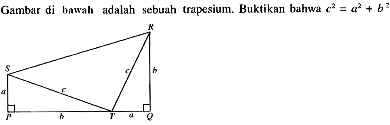 Gambar di bawah adalah sebuah trapesium. Buktikan bahwa c^2=a^2 + b^2 P b T a Q a S c b c R