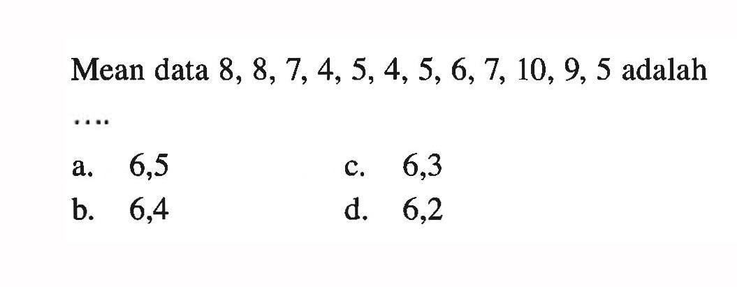 Mean data 8,8,7,4,5,4,5,6,7,10,9,5 adalah  ... 