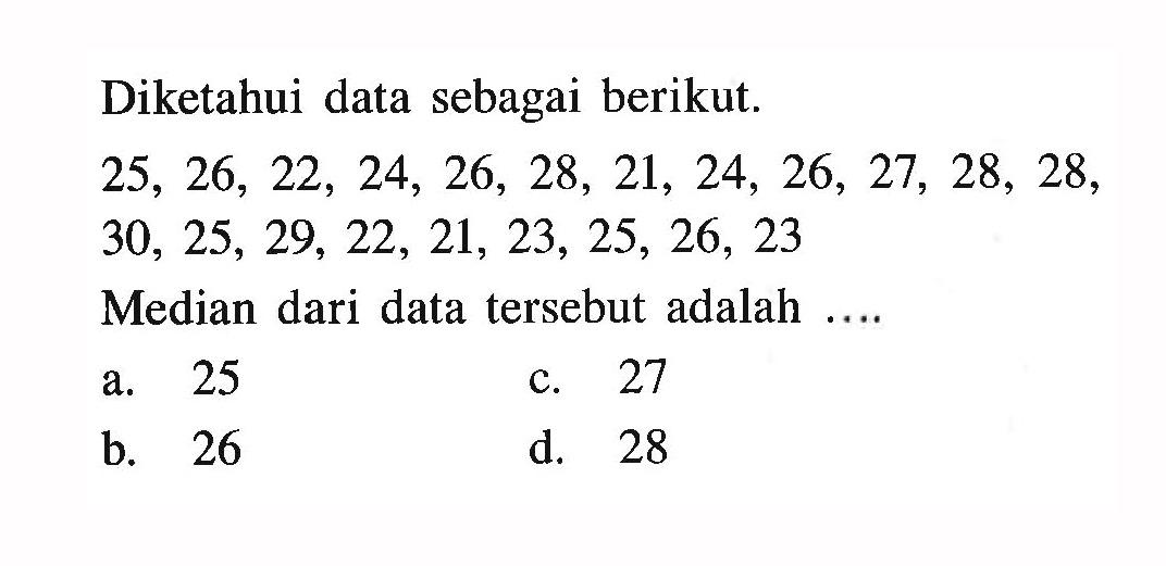 Diketahui data sebagai berikut.25,26,22,24,26,28,21,24,26,27,28,28 ,30,25,29,22,21,23,25,26,23 Median dari data tersebut adalah...  