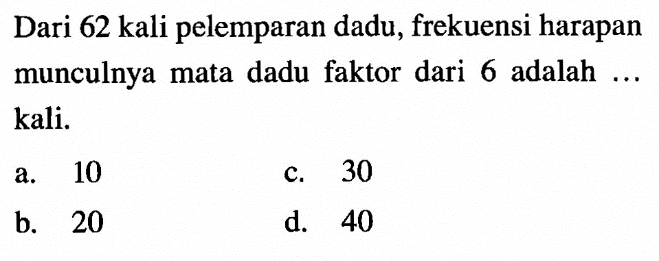 Dari 62 kali pelemparan dadu, frekuensi harapan munculnya mata dadu faktor dari 6 adalah ... kali.