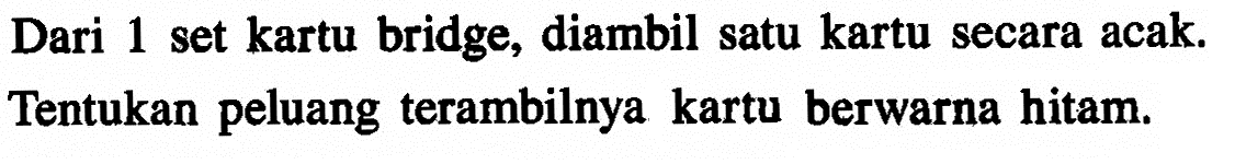 Dari 1 set kartu bridge, diambil satu kartu secara acak. Tentukan peluang terambilnya kartu berwarna hitam.