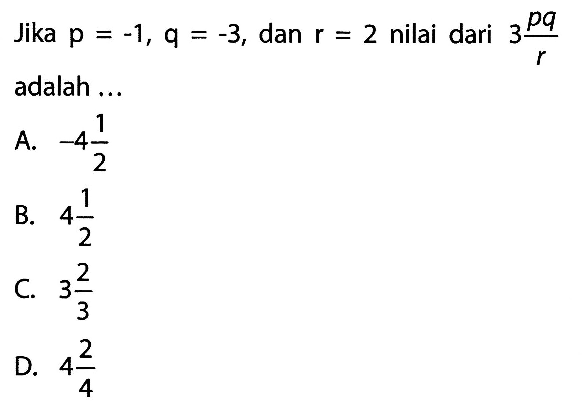 Jika p = -1, q = -3, dan r = 2 nilai dari 3 pq/r adalah ...