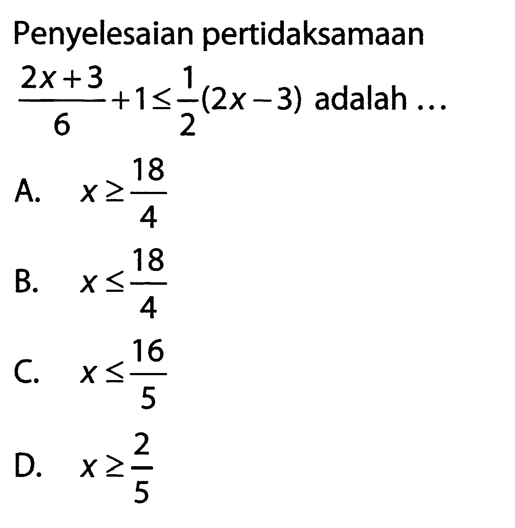 Penyelesaian pertidaksamaan ((2x+3)/6)+1<=(1/2)(2x-3) adalah ...