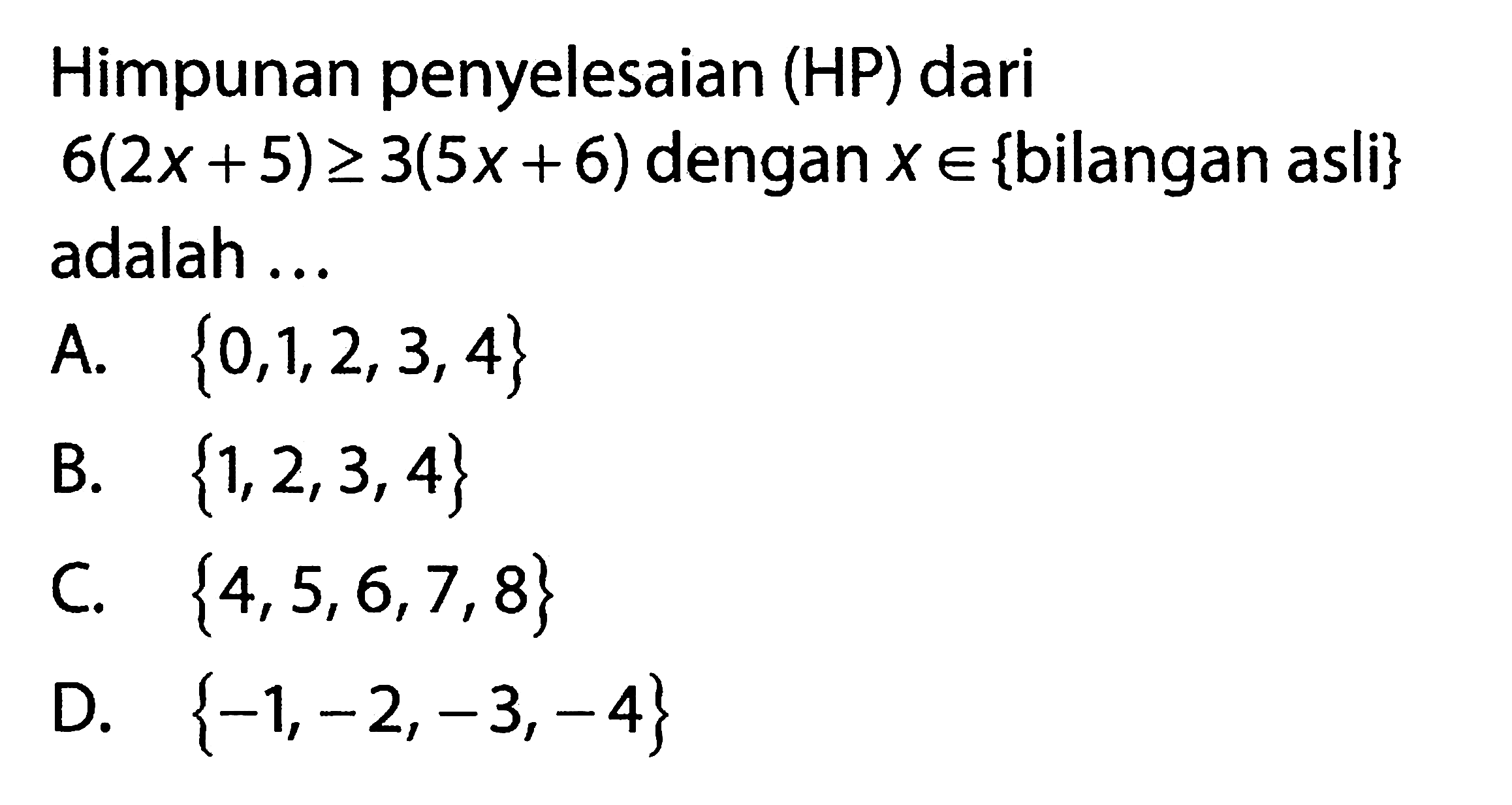 Himpunan penyelesaian (HP) dari 6(2x + 5) >= 3(5x + 6) dengan x e {bilangan asli} adalah ...